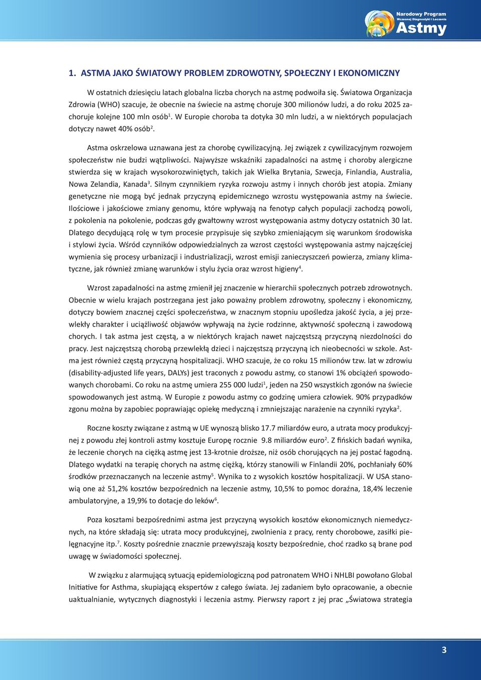 W Europie choroba ta dotyka 30 mln ludzi, a w niektórych populacjach dotyczy nawet 40% osób2. Astma oskrzelowa uznawana jest za chorobę cywilizacyjną.