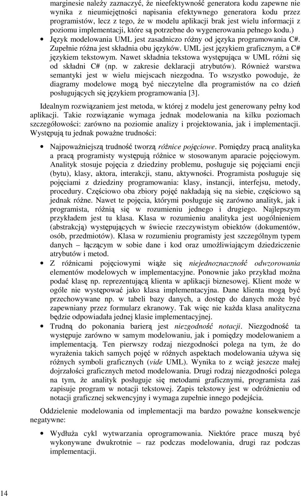 Zupełnie ró na jest składnia obu j zyków. UML jest j zykiem graficznym, a C# j zykiem tekstowym. Nawet składnia tekstowa wyst puj ca w UML ró ni si od składni C# (np. w zakresie deklaracji atrybutów).