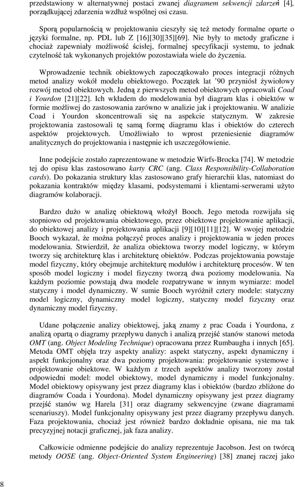 Nie były to metody graficzne i chocia zapewniały mo liwo cisłej, formalnej specyfikacji systemu, to jednak czytelno tak wykonanych projektów pozostawiała wiele do yczenia.