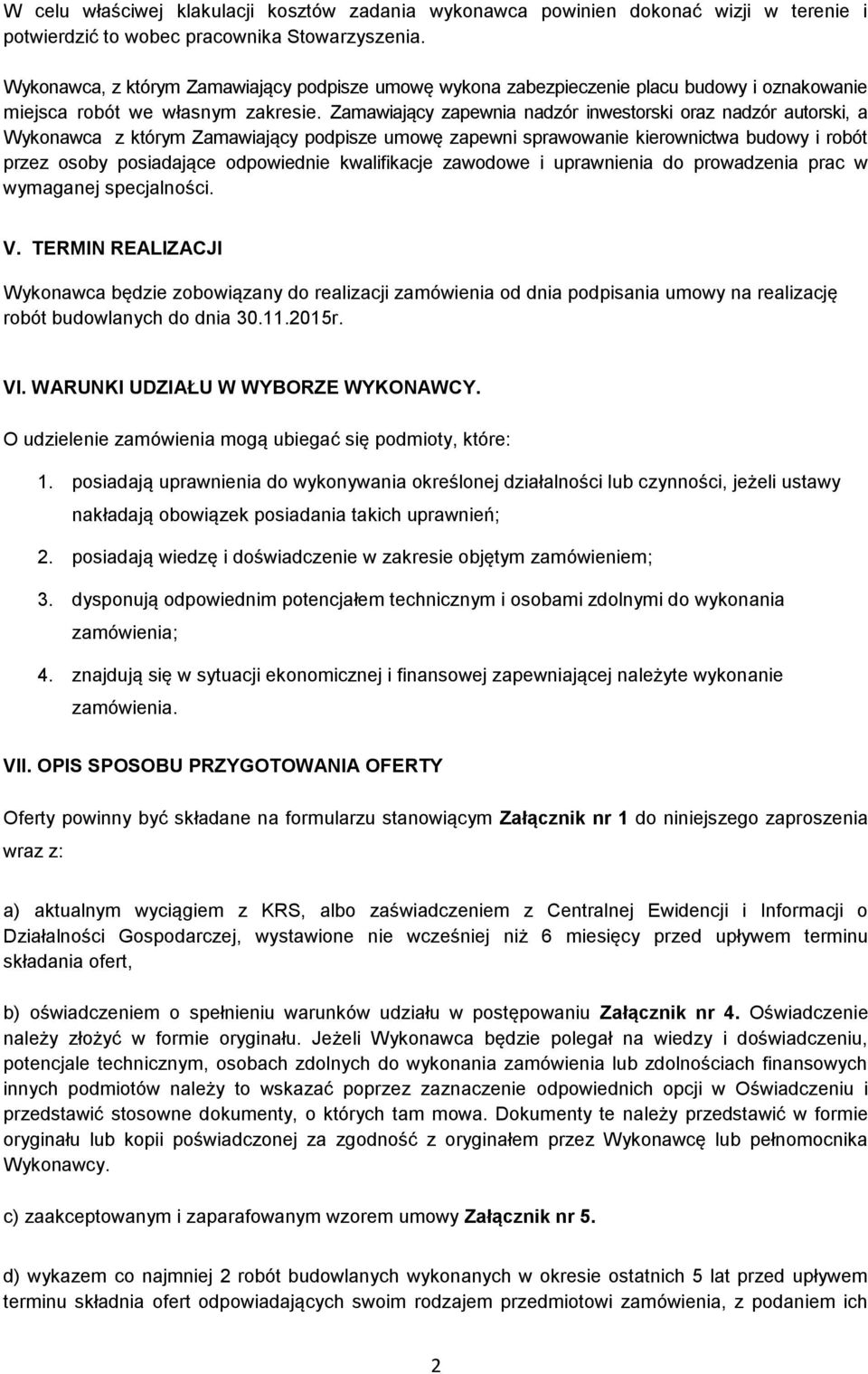 Zamawiający zapewnia nadzór inwestorski oraz nadzór autorski, a Wykonawca z którym Zamawiający podpisze umowę zapewni sprawowanie kierownictwa budowy i robót przez osoby posiadające odpowiednie