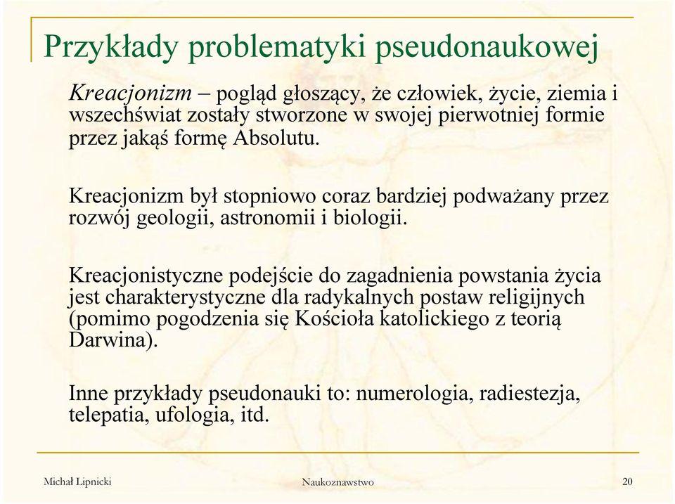 Kreacjonistyczne podejście do zagadnienia powstania życia jest charakterystyczne dla radykalnych postaw religijnych (pomimo pogodzenia się