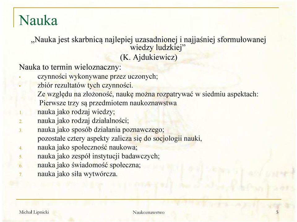 Ze względu na złożoność, naukę można rozpatrywać w siedmiu aspektach: Pierwsze trzy są przedmiotem naukoznawstwa 1. nauka jako rodzaj wiedzy; 2.