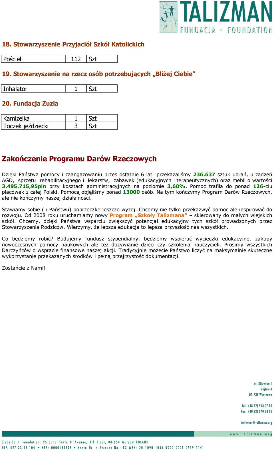 637 sztuk ubrań, urządzeń AGD, sprzętu rehabilitacyjnego i lekarstw, zabawek (edukacyjnych i terapeutycznych) oraz mebli o wartości 3.495.715,95pln przy kosztach administracyjnych na poziomie 3,60%.