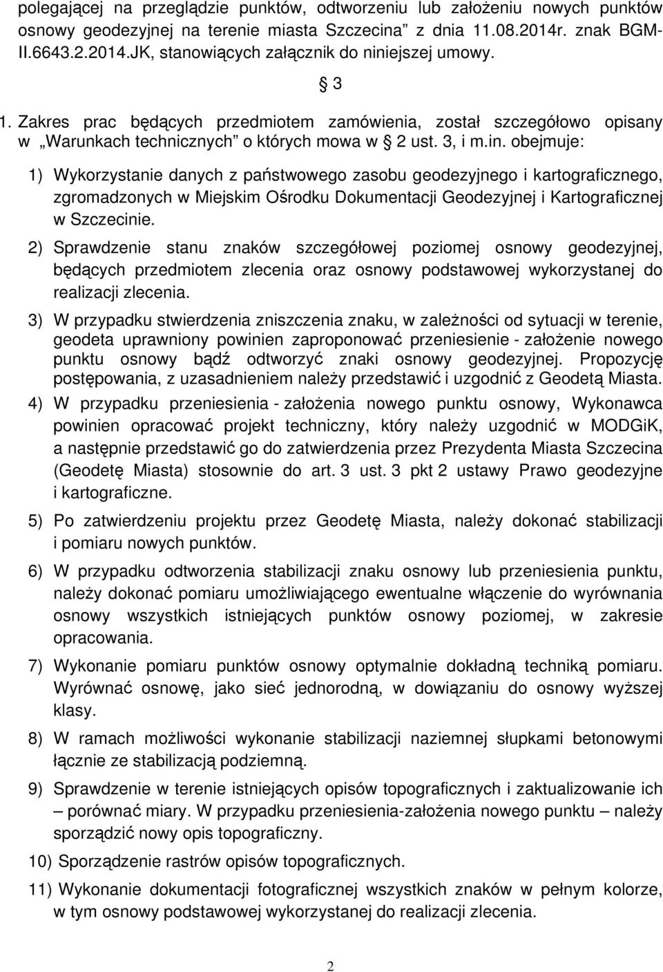 obejmuje: 1) Wykorzystanie danych z państwowego zasobu geodezyjnego i kartograficznego, zgromadzonych w Miejskim Ośrodku Dokumentacji Geodezyjnej i Kartograficznej w Szczecinie.