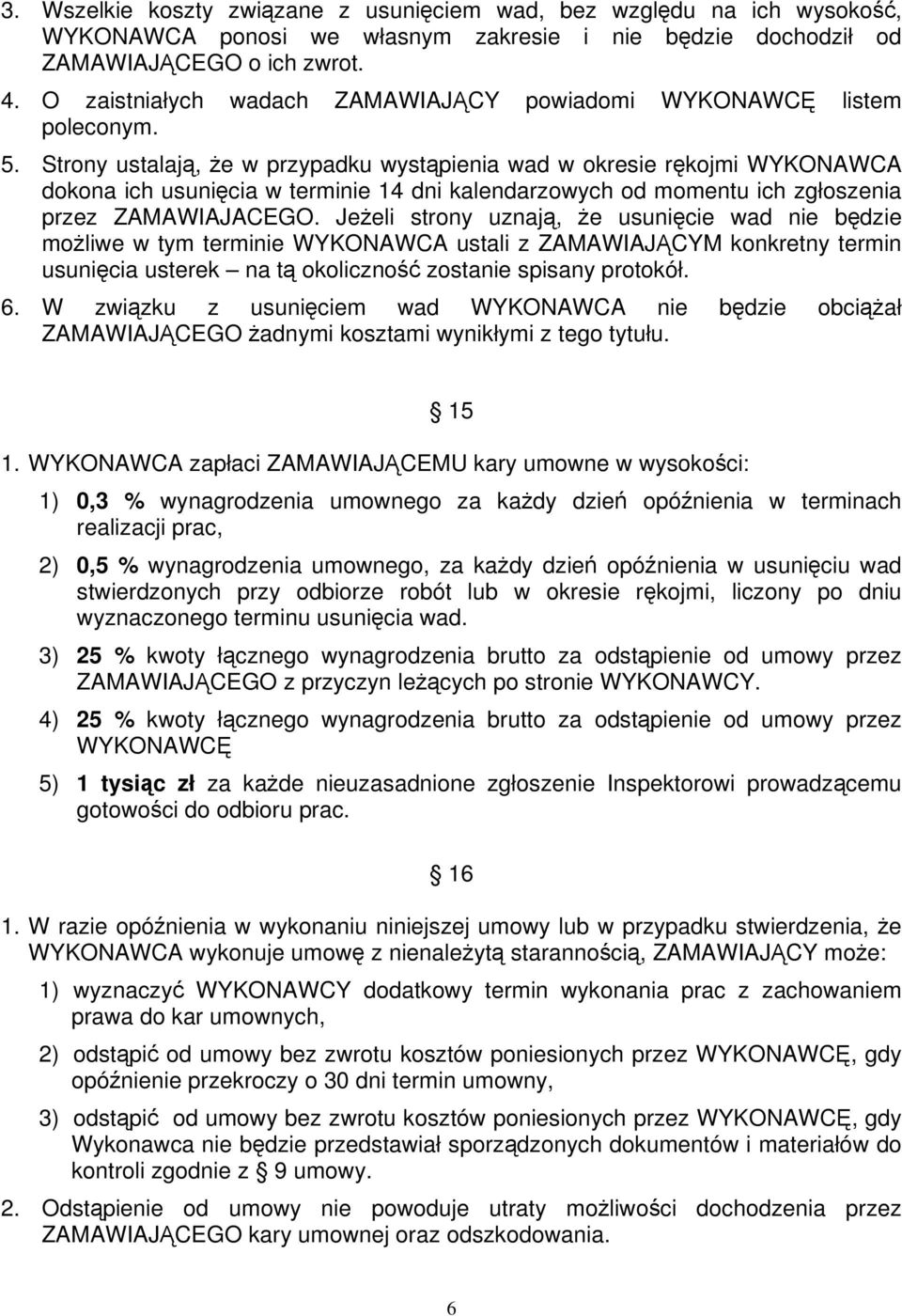 Strony ustalają, że w przypadku wystąpienia wad w okresie rękojmi WYKONAWCA dokona ich usunięcia w terminie 14 dni kalendarzowych od momentu ich zgłoszenia przez ZAMAWIAJACEGO.