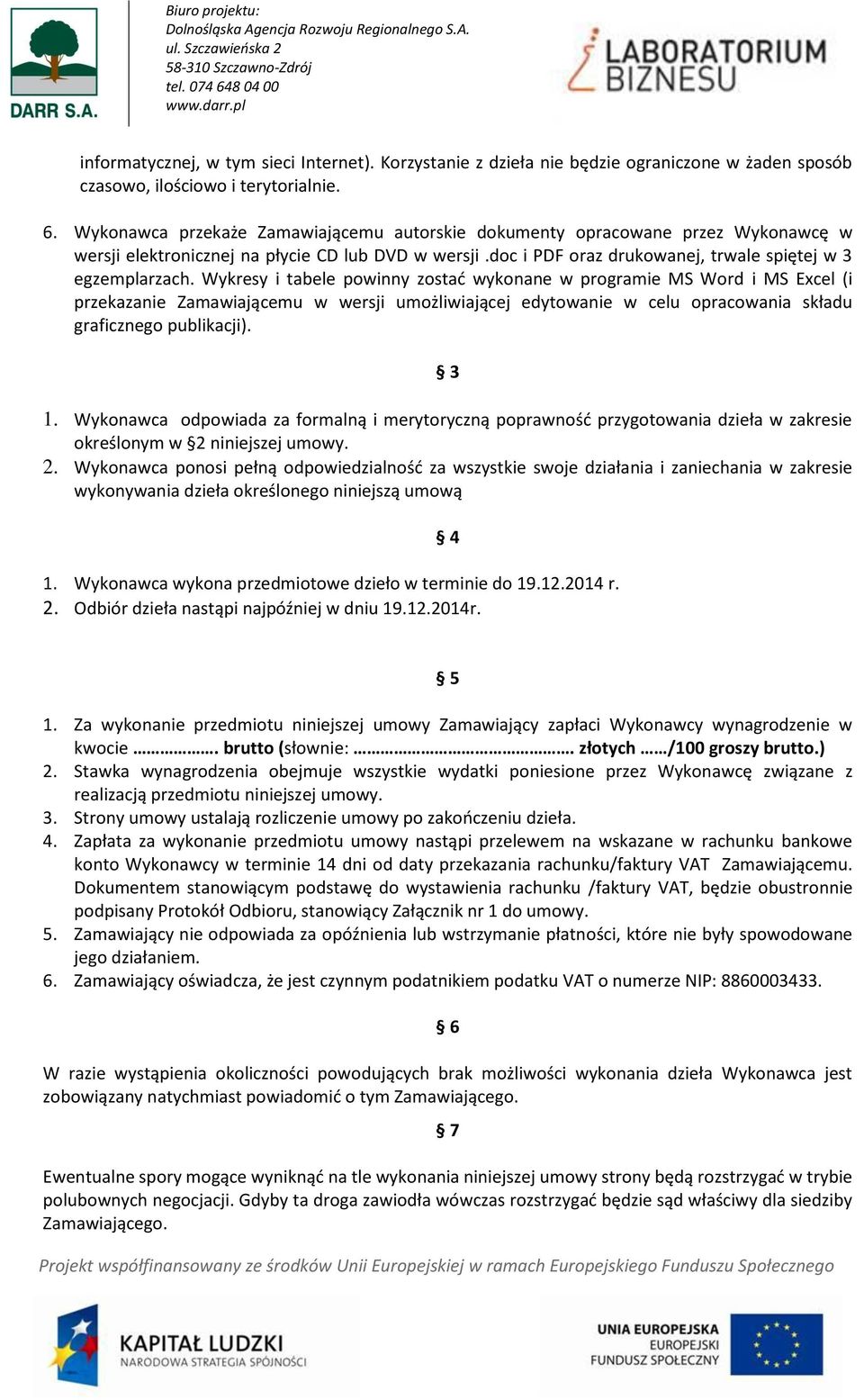 Wykresy i tabele powinny zostać wykonane w programie MS Word i MS Excel (i przekazanie Zamawiającemu w wersji umożliwiającej edytowanie w celu opracowania składu graficznego publikacji). 3 1.