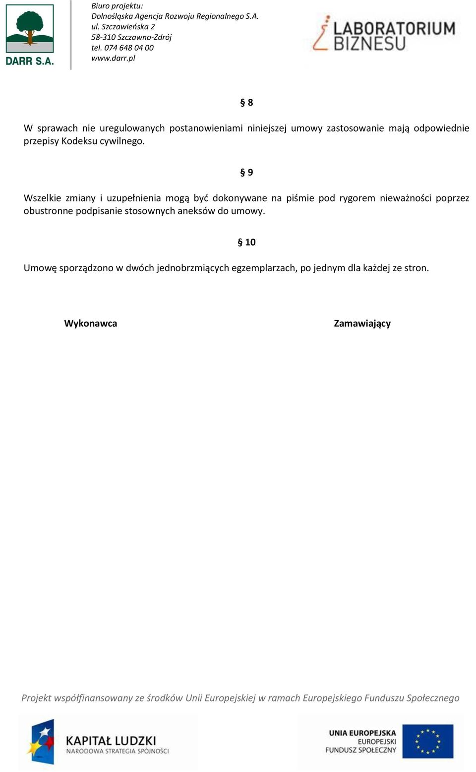 9 Wszelkie zmiany i uzupełnienia mogą być dokonywane na piśmie pod rygorem nieważności poprzez