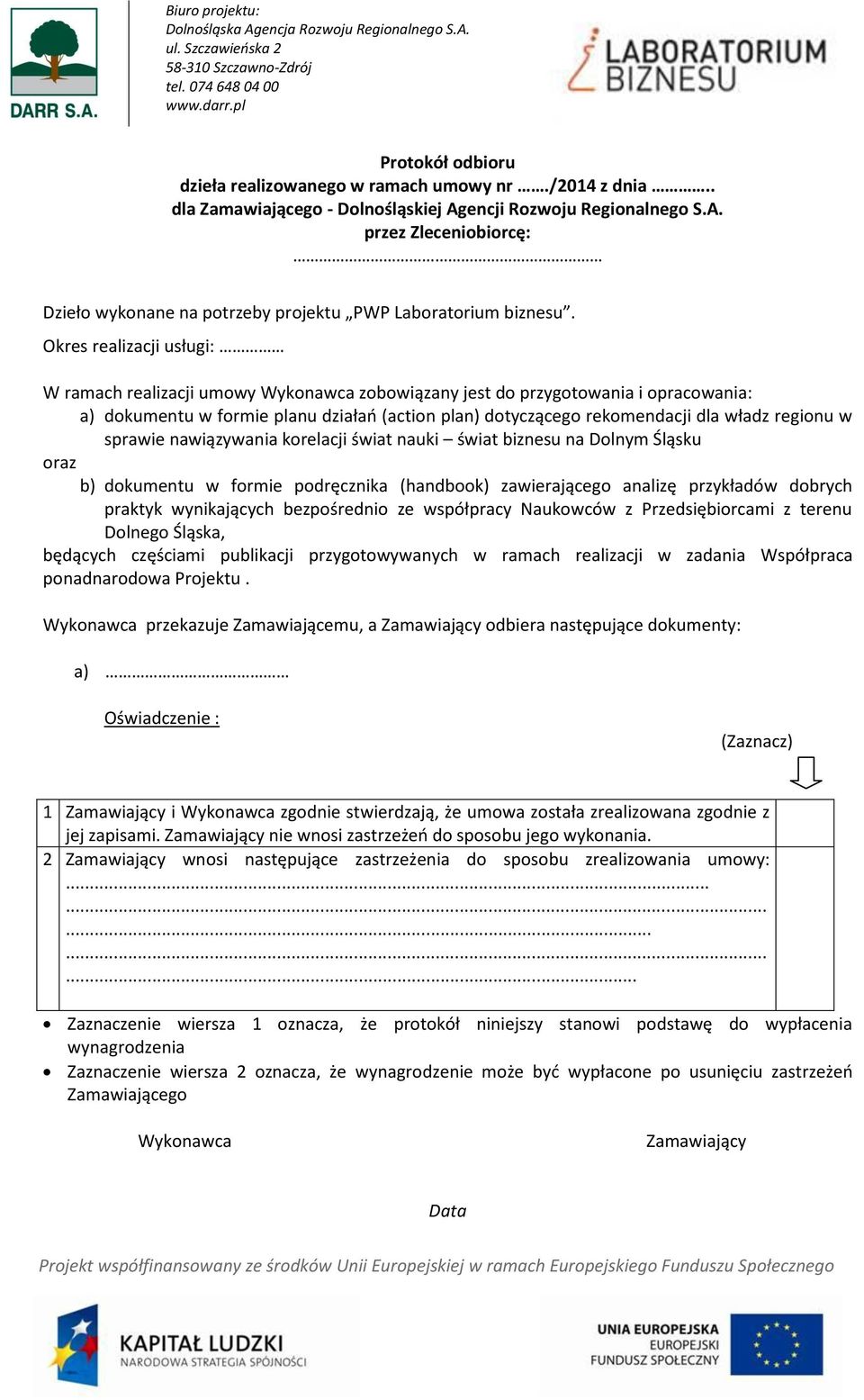 regionu w sprawie nawiązywania korelacji świat nauki świat biznesu na Dolnym Śląsku oraz b) dokumentu w formie podręcznika (handbook) zawierającego analizę przykładów dobrych praktyk wynikających