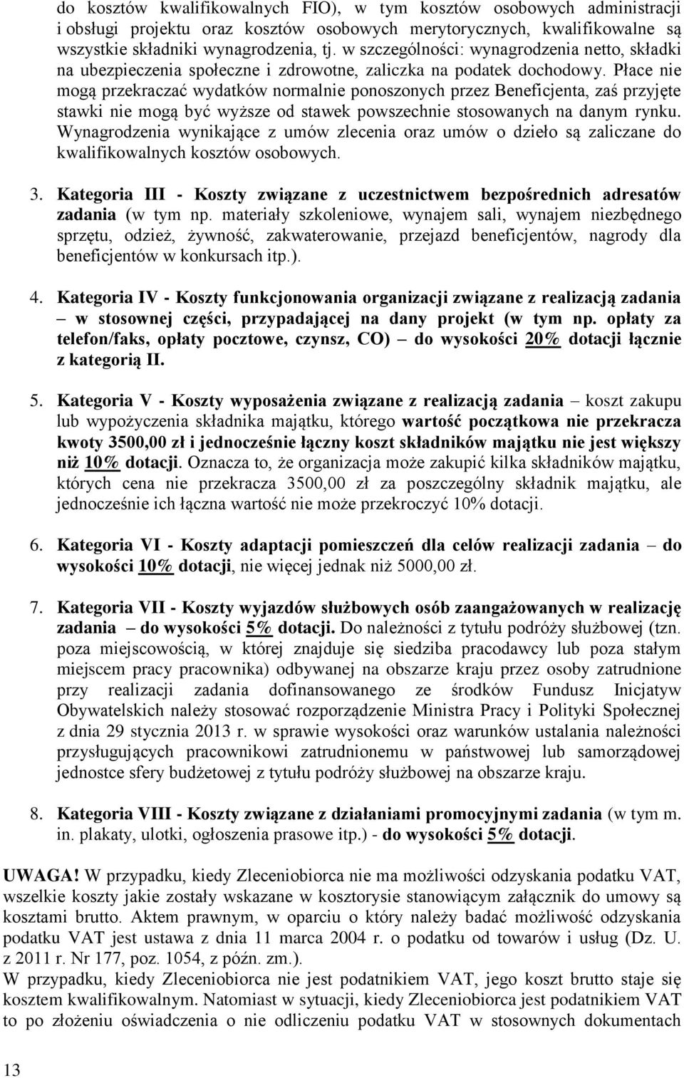 Płace nie mogą przekraczać wydatków normalnie ponoszonych przez Beneficjenta, zaś przyjęte stawki nie mogą być wyższe od stawek powszechnie stosowanych na danym rynku.