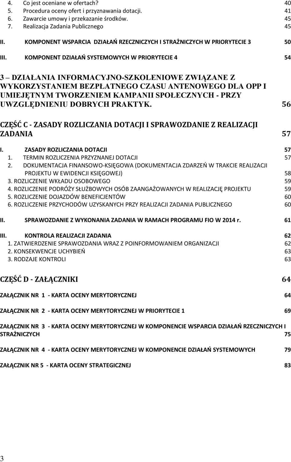 KOMPONENT DZIAŁAŃ SYSTEMOWYCH W PRIORYTECIE 4 54 3 DZIAŁANIA INFORMACYJNO-SZKOLENIOWE ZWIĄZANE Z WYKORZYSTANIEM BEZPŁATNEGO CZASU ANTENOWEGO DLA OPP I UMIEJĘTNYM TWORZENIEM KAMPANII SPOŁECZNYCH -