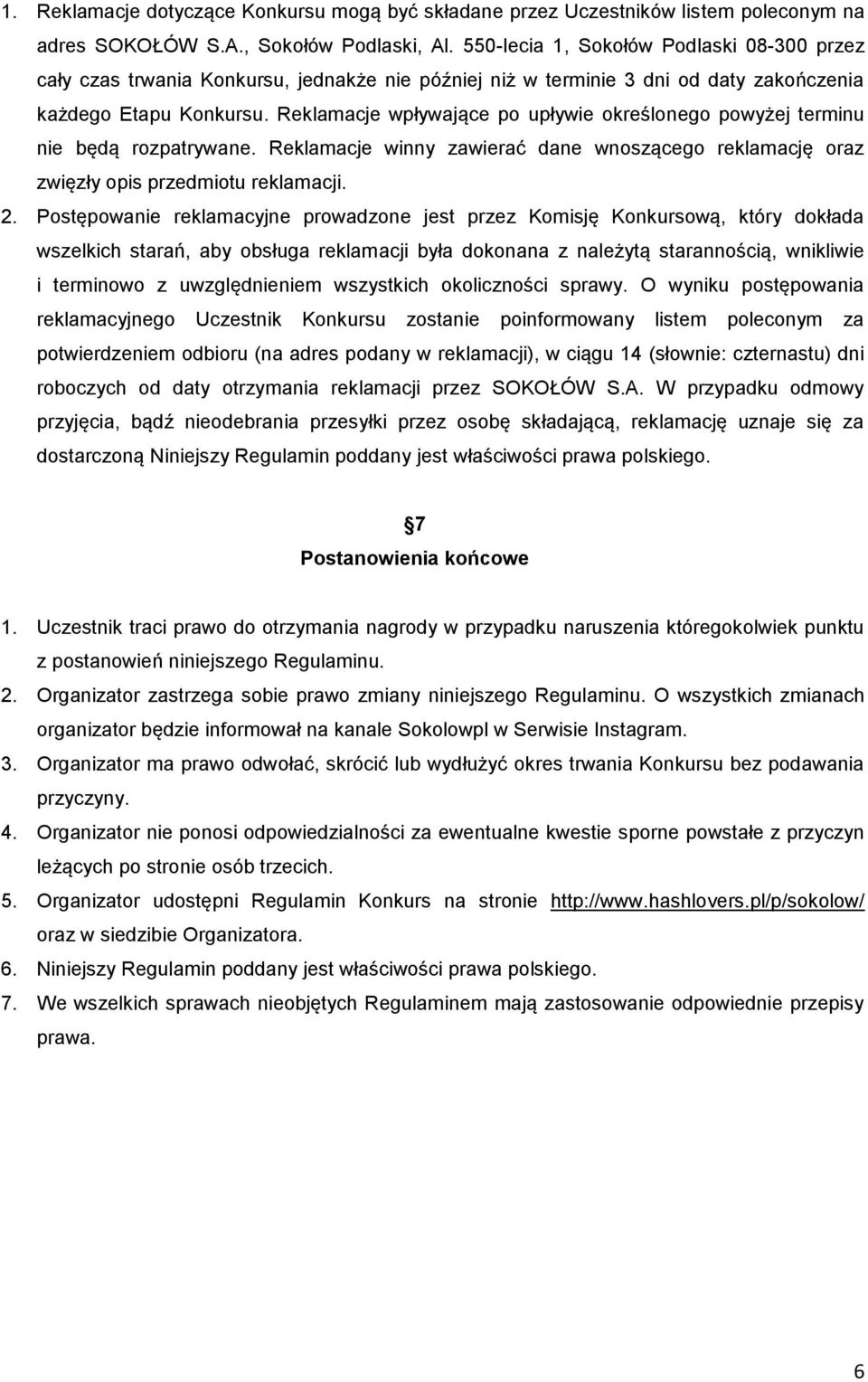 Reklamacje wpływające po upływie określonego powyżej terminu nie będą rozpatrywane. Reklamacje winny zawierać dane wnoszącego reklamację oraz zwięzły opis przedmiotu reklamacji. 2.