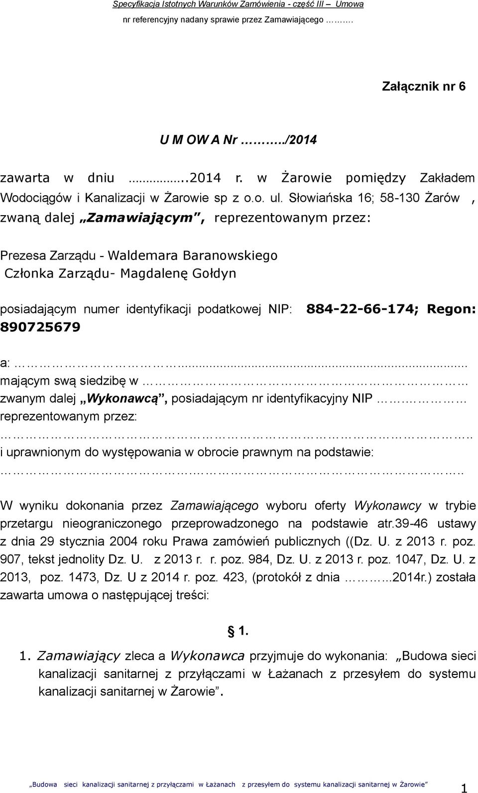 NIP: 890725679 884-22-66-74; Regon: a:... mającym swą siedzibę w zwanym dalej Wykonawcą, posiadającym nr identyfikacyjny NIP. reprezentowanym przez:.