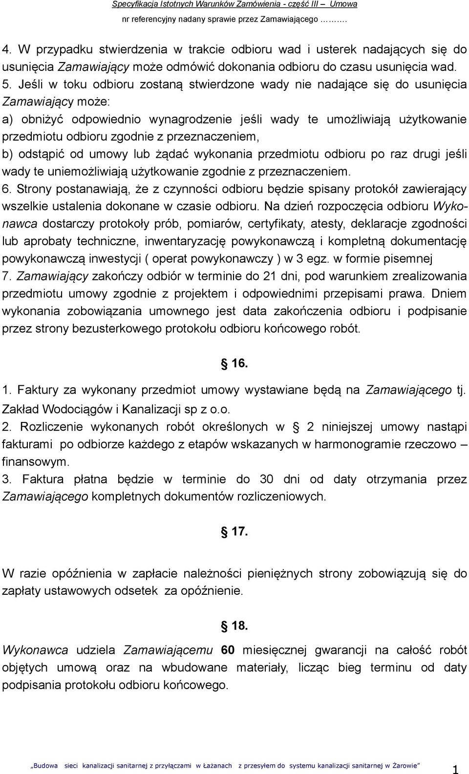 przeznaczeniem, b) odstąpić od umowy lub żądać wykonania przedmiotu odbioru po raz drugi jeśli wady te uniemożliwiają użytkowanie zgodnie z przeznaczeniem. 6.