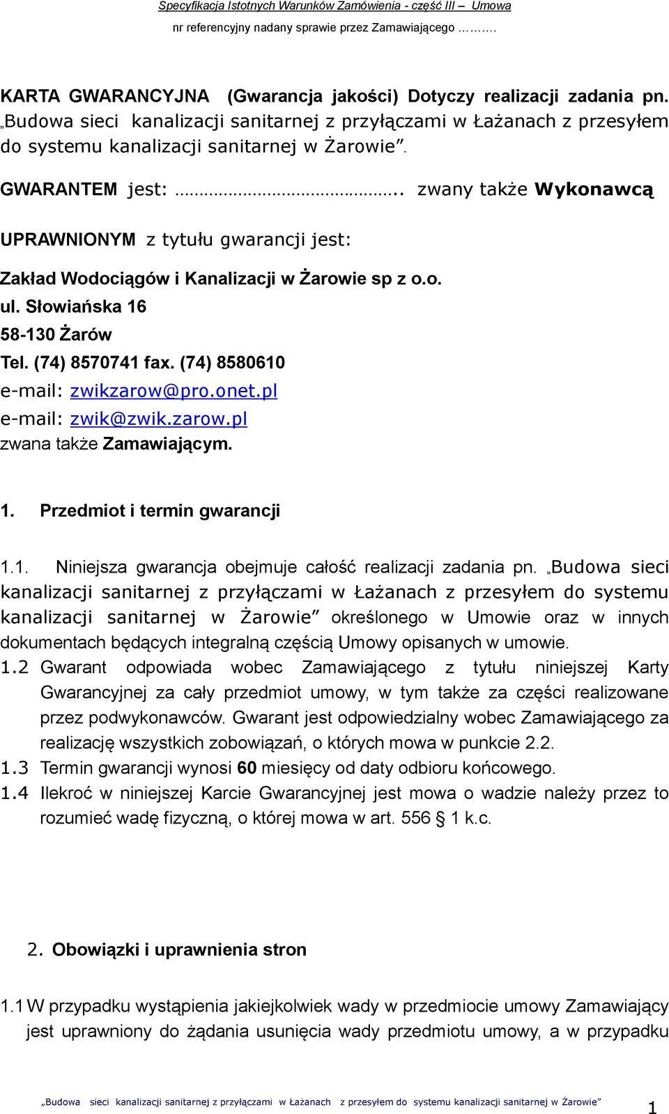 (74) 858060 e-mail: zwikzarow@pro.onet.pl e-mail: zwik@zwik.zarow.pl zwana także Zamawiającym.. Przedmiot i termin gwarancji.. Niniejsza gwarancja obejmuje całość realizacji zadania pn.