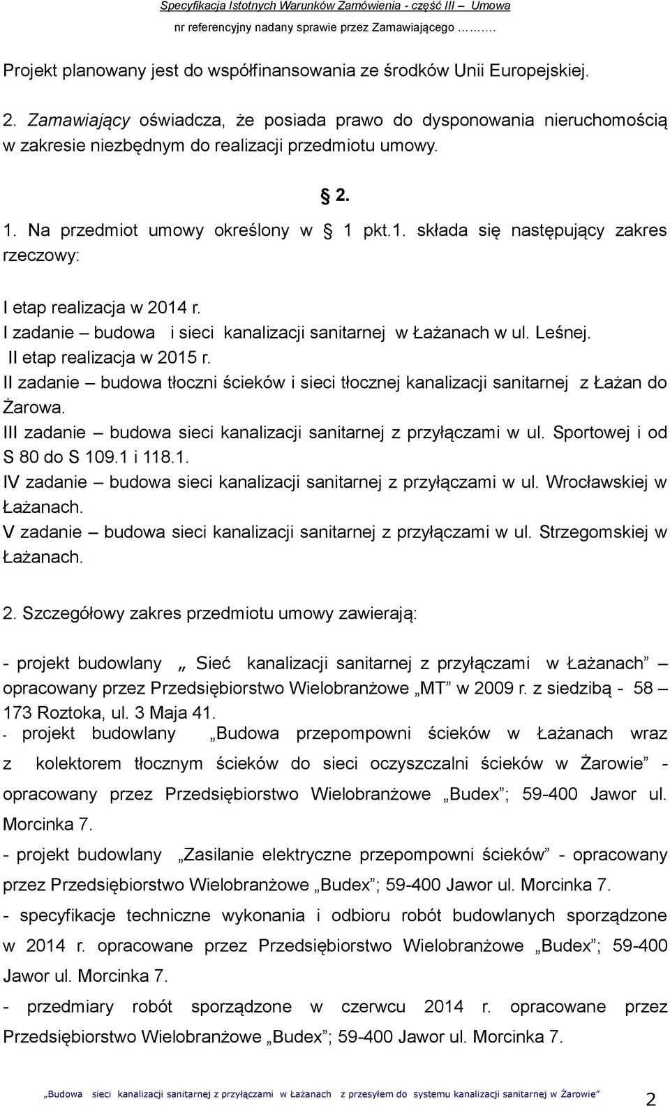 . składa się następujący zakres rzeczowy: I etap realizacja w 204 r. I zadanie budowa i sieci kanalizacji sanitarnej w Łażanach w ul. Leśnej. II etap realizacja w 205 r.