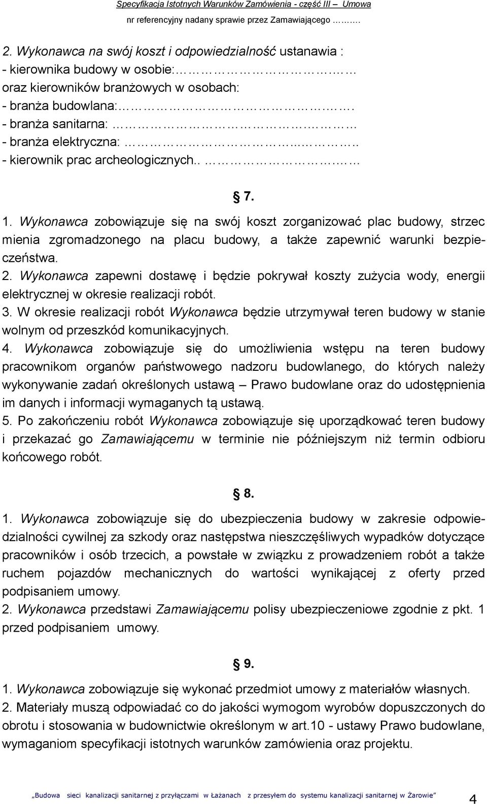 Wykonawca zapewni dostawę i będzie pokrywał koszty zużycia wody, energii elektrycznej w okresie realizacji robót. 3.