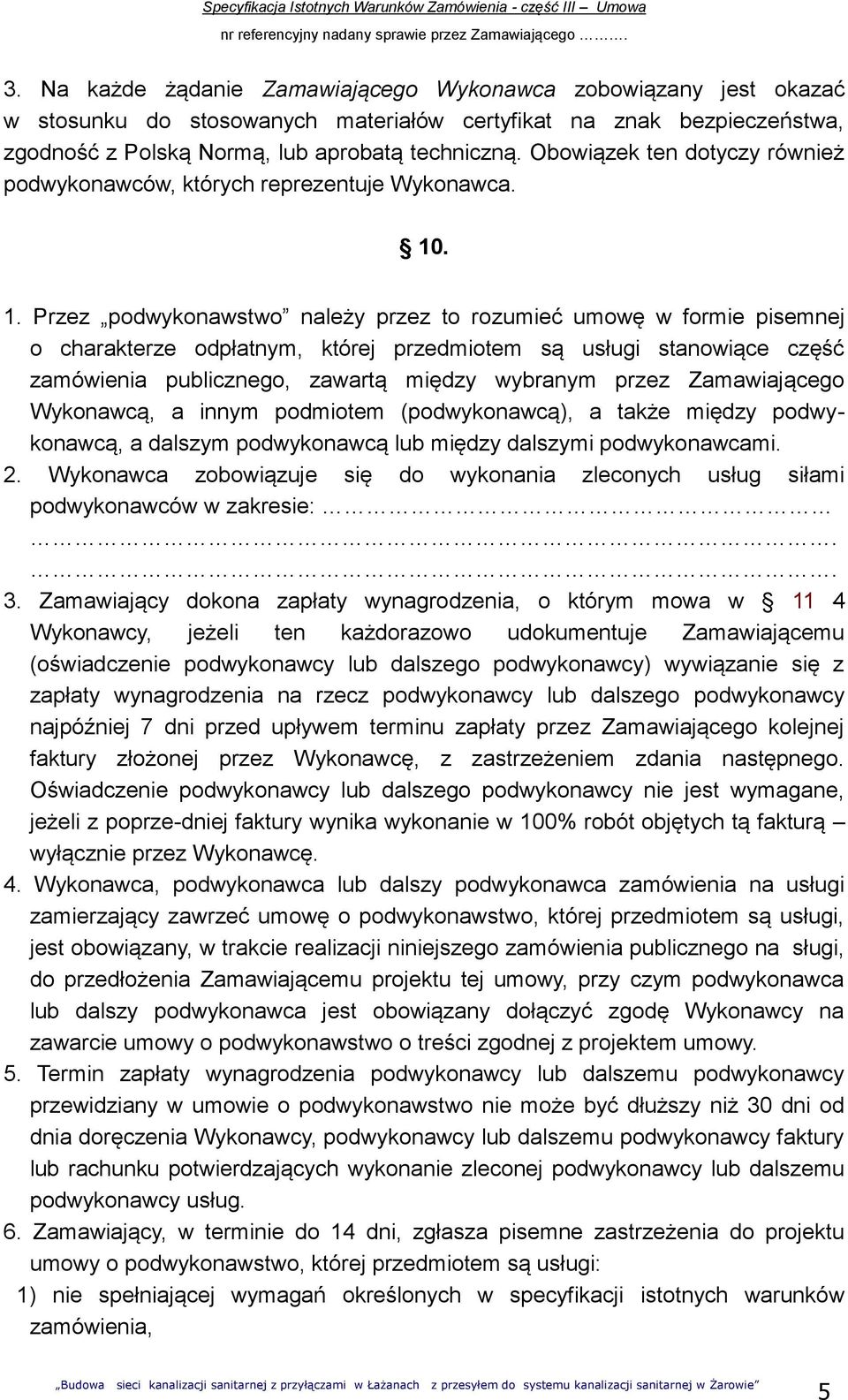 . Przez podwykonawstwo należy przez to rozumieć umowę w formie pisemnej o charakterze odpłatnym, której przedmiotem są usługi stanowiące część zamówienia publicznego, zawartą między wybranym przez