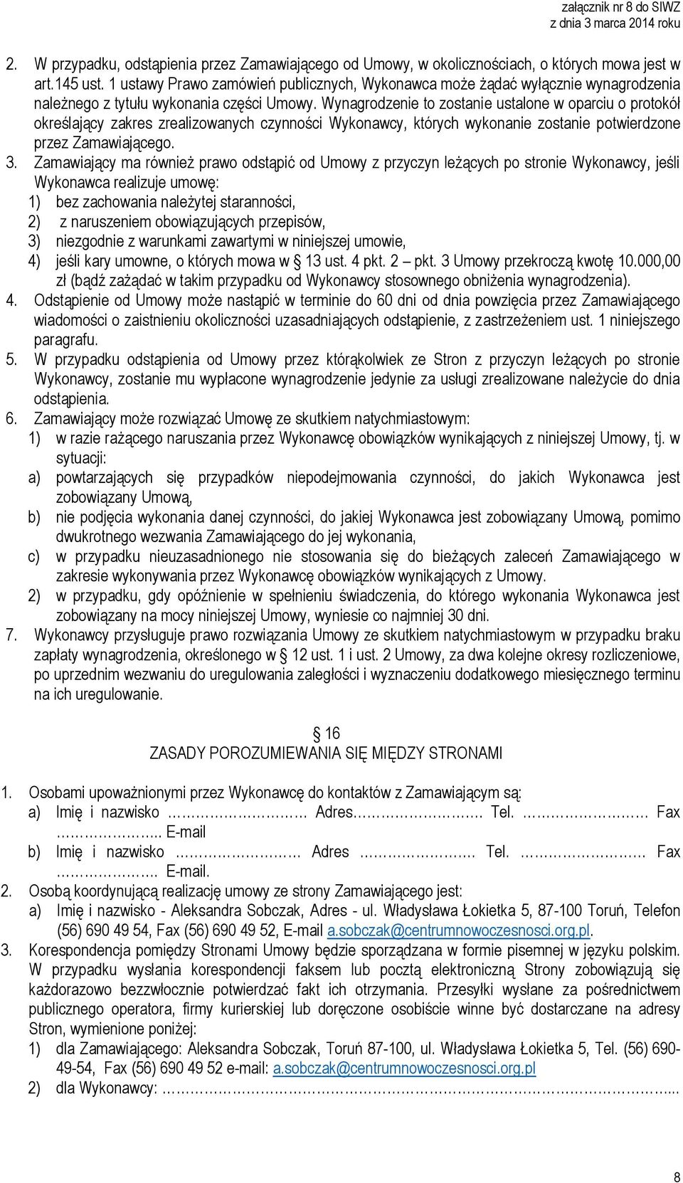 Wynagrodzenie to zostanie ustalone w oparciu o protokół określający zakres zrealizowanych czynności Wykonawcy, których wykonanie zostanie potwierdzone przez Zamawiającego. 3.