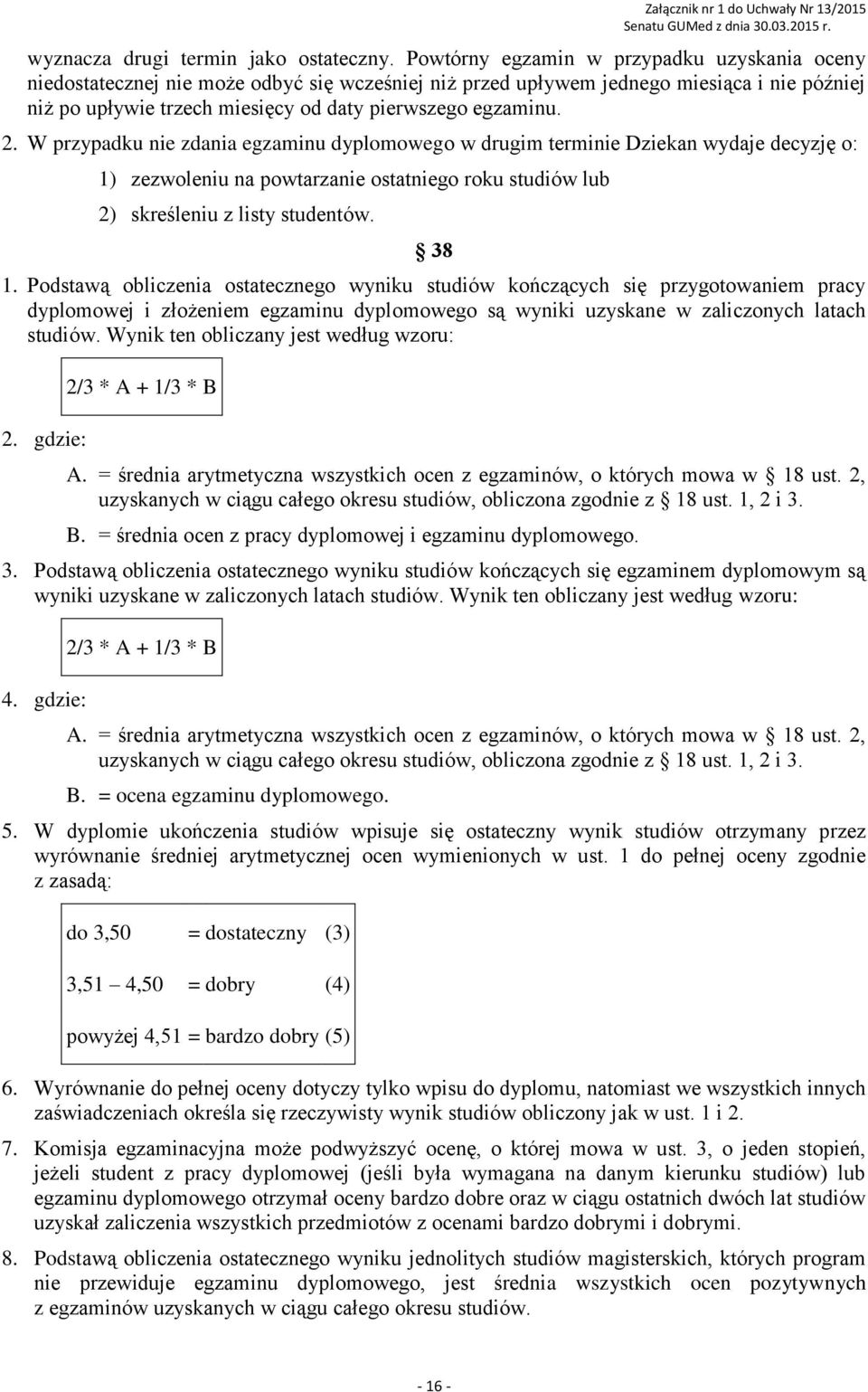 2. W przypadku nie zdania egzaminu dyplomowego w drugim terminie Dziekan wydaje decyzję o: 1) zezwoleniu na powtarzanie ostatniego roku studiów lub 2) skreśleniu z listy studentów. 38 1.