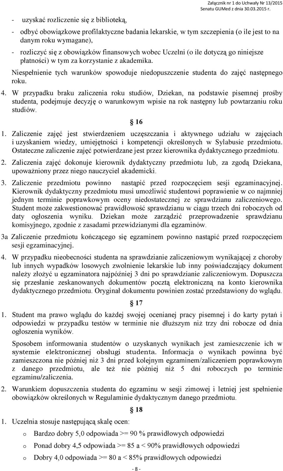 W przypadku braku zaliczenia roku studiów, Dziekan, na podstawie pisemnej prośby studenta, podejmuje decyzję o warunkowym wpisie na rok następny lub powtarzaniu roku studiów. 16 1.