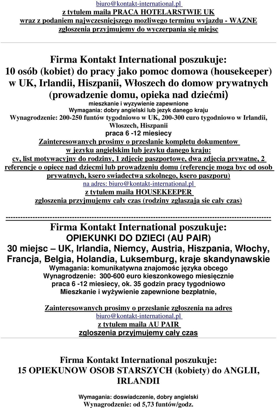 Wynagrodzenie: 200-250 funtów tygodniowo w UK, 200-300 euro tygodniowo w Irlandii, Wloszech, Hiszpanii praca 6-12 miesiecy Zainteresowanych prosimy o przeslanie kompletu dokumentow w jezyku