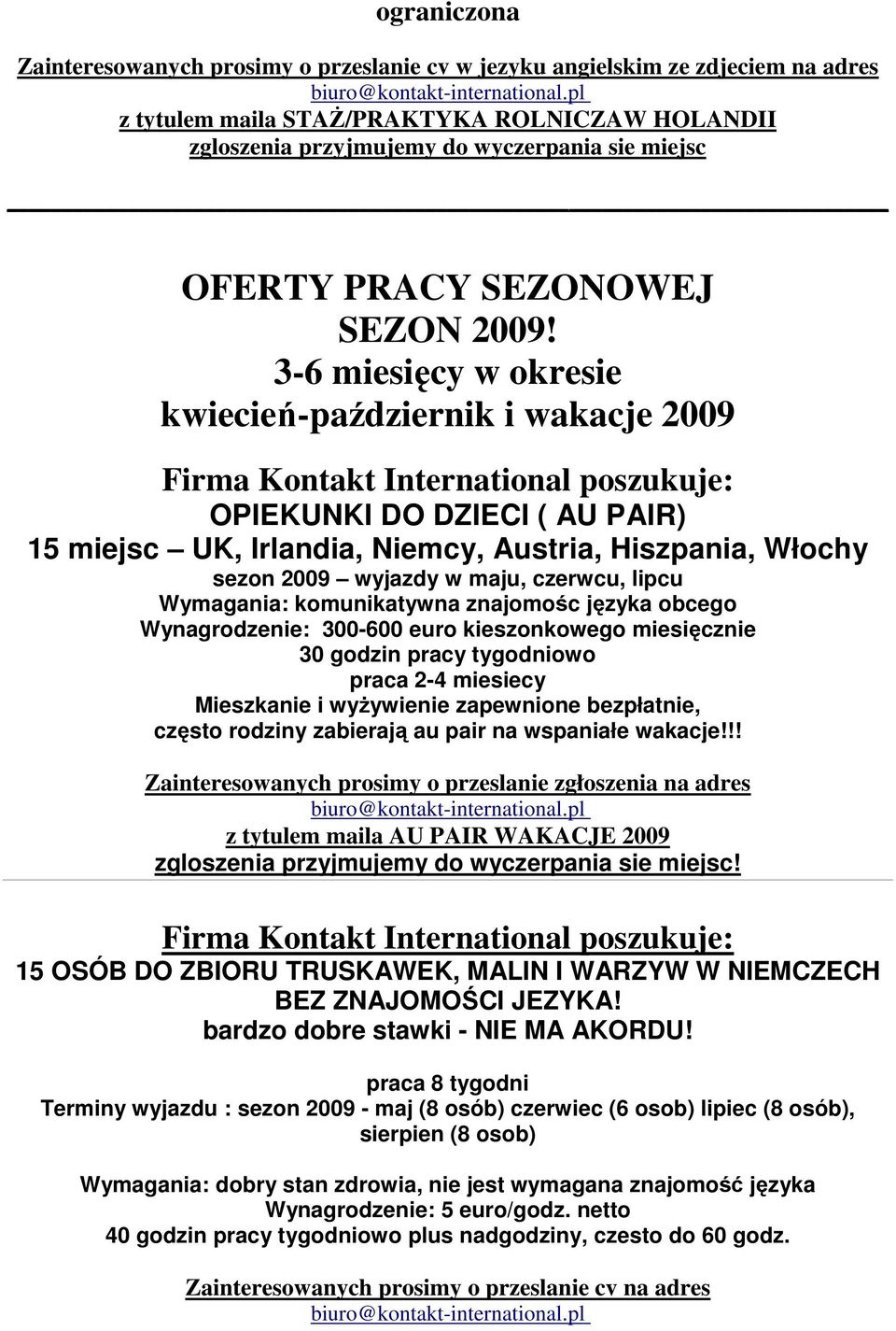 3-6 miesięcy w okresie kwiecień-październik i wakacje 2009 OPIEKUNKI DO DZIECI ( AU PAIR) 15 miejsc UK, Irlandia, Niemcy, Austria, Hiszpania, Włochy sezon 2009 wyjazdy w maju, czerwcu, lipcu