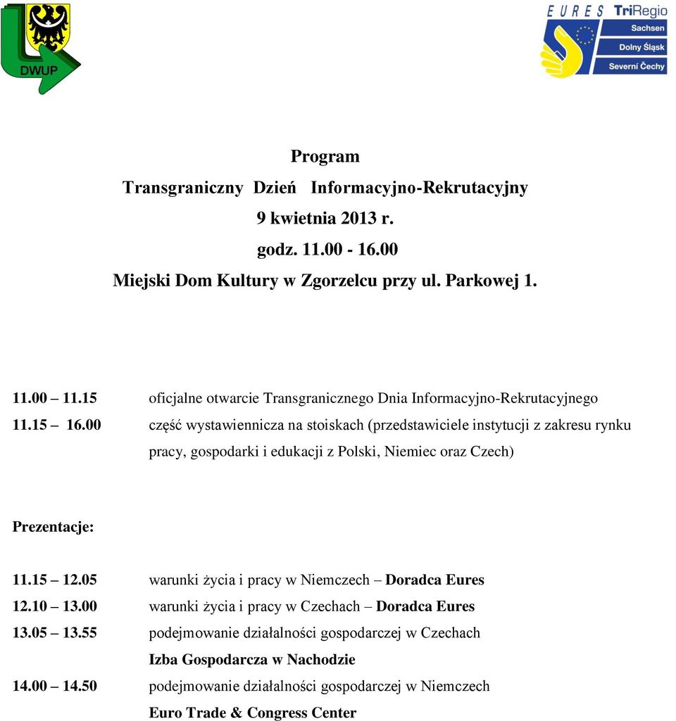 00 część wystawiennicza na stoiskach (przedstawiciele instytucji z zakresu rynku pracy, gospodarki i edukacji z Polski, Niemiec oraz Czech) Prezentacje: 11.15 12.