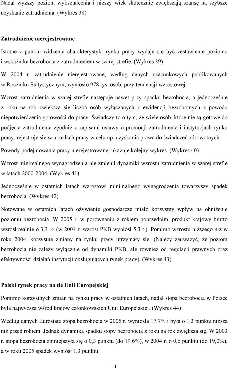 (Wykres 39) W 2004 r. zatrudnienie nierejestrowane, według danych szacunkowych publikowanych w Roczniku Statystycznym, wyniosło 978 tys. osób, przy tendencji wzrostowej.