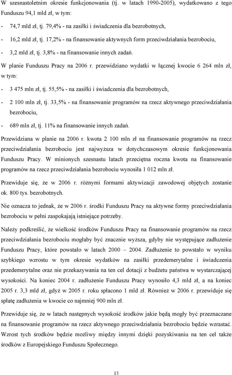 W planie Funduszu Pracy na 2006 r. przewidziano wydatki w łącznej kwocie 6 264 mln zł, w tym: - 3 475 mln zł, tj. 55,5% - na zasiłki i świadczenia dla bezrobotnych, - 2 100 mln zł, tj.