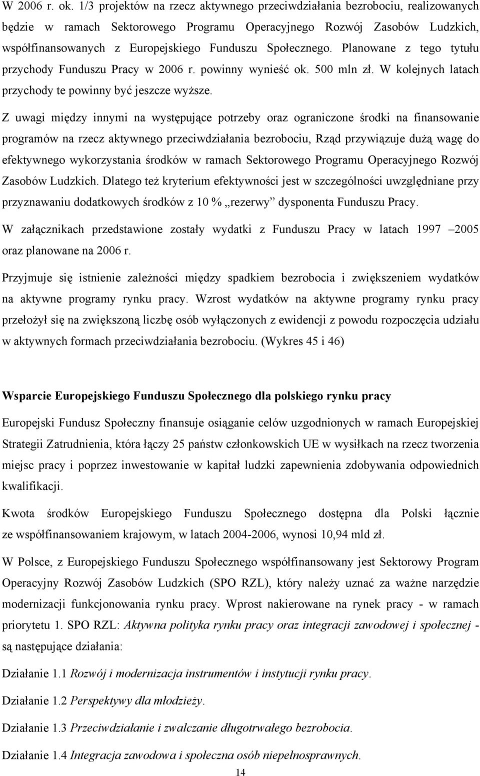 Społecznego. Planowane z tego tytułu przychody Funduszu Pracy w 2006 r. powinny wynieść ok. 500 mln zł. W kolejnych latach przychody te powinny być jeszcze wyższe.