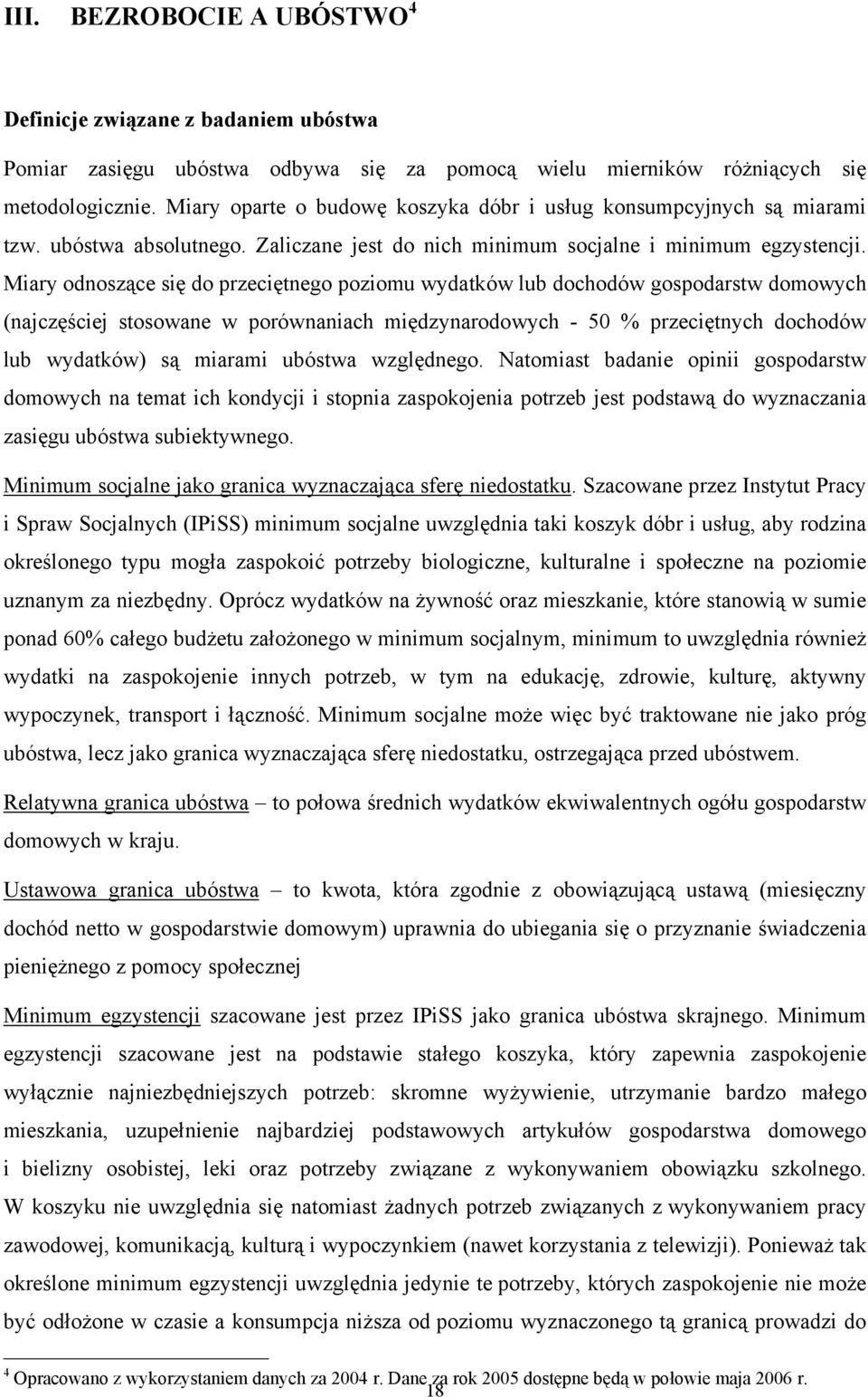 Miary odnoszące się do przeciętnego poziomu wydatków lub dochodów gospodarstw domowych (najczęściej stosowane w porównaniach międzynarodowych - 50 % przeciętnych dochodów lub wydatków) są miarami