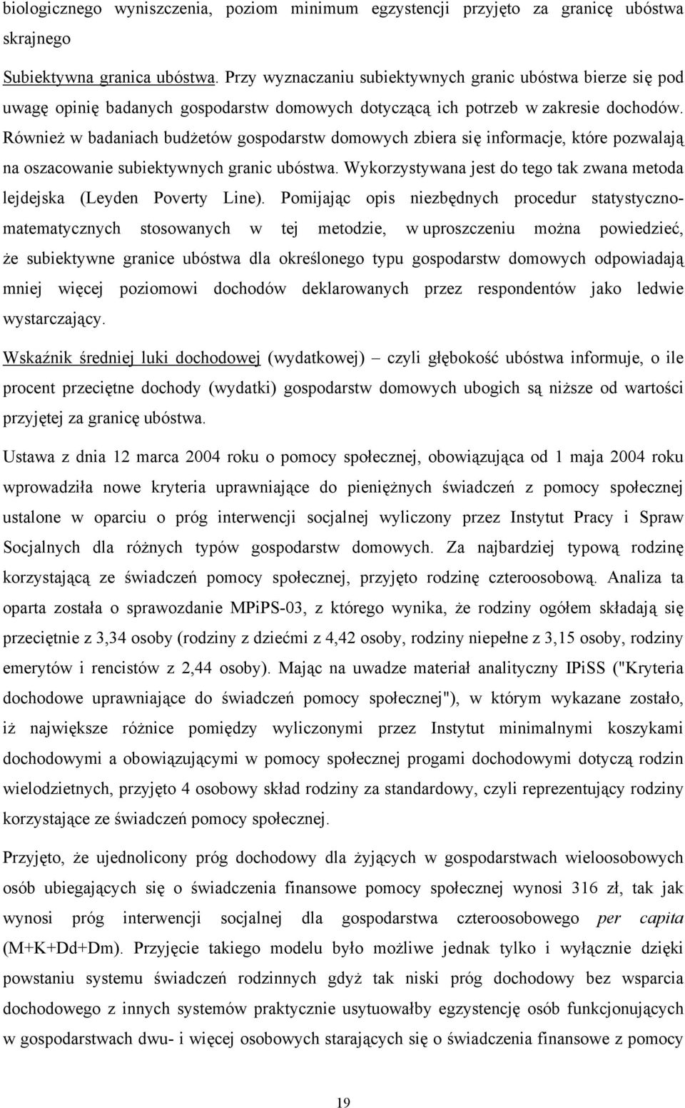 Również w badaniach budżetów gospodarstw domowych zbiera się informacje, które pozwalają na oszacowanie subiektywnych granic ubóstwa.