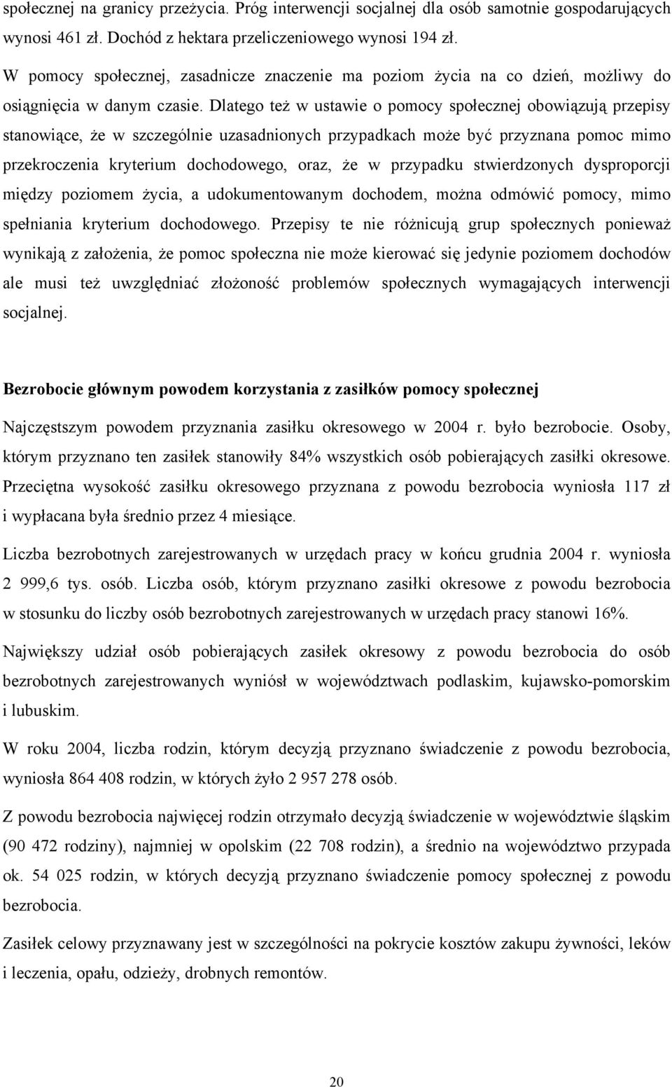 Dlatego też w ustawie o pomocy społecznej obowiązują przepisy stanowiące, że w szczególnie uzasadnionych przypadkach może być przyznana pomoc mimo przekroczenia kryterium dochodowego, oraz, że w