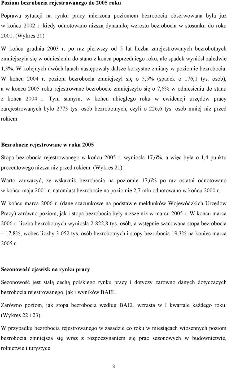 po raz pierwszy od 5 lat liczba zarejestrowanych bezrobotnych zmniejszyła się w odniesieniu do stanu z końca poprzedniego roku, ale spadek wyniósł zaledwie 1,3%.