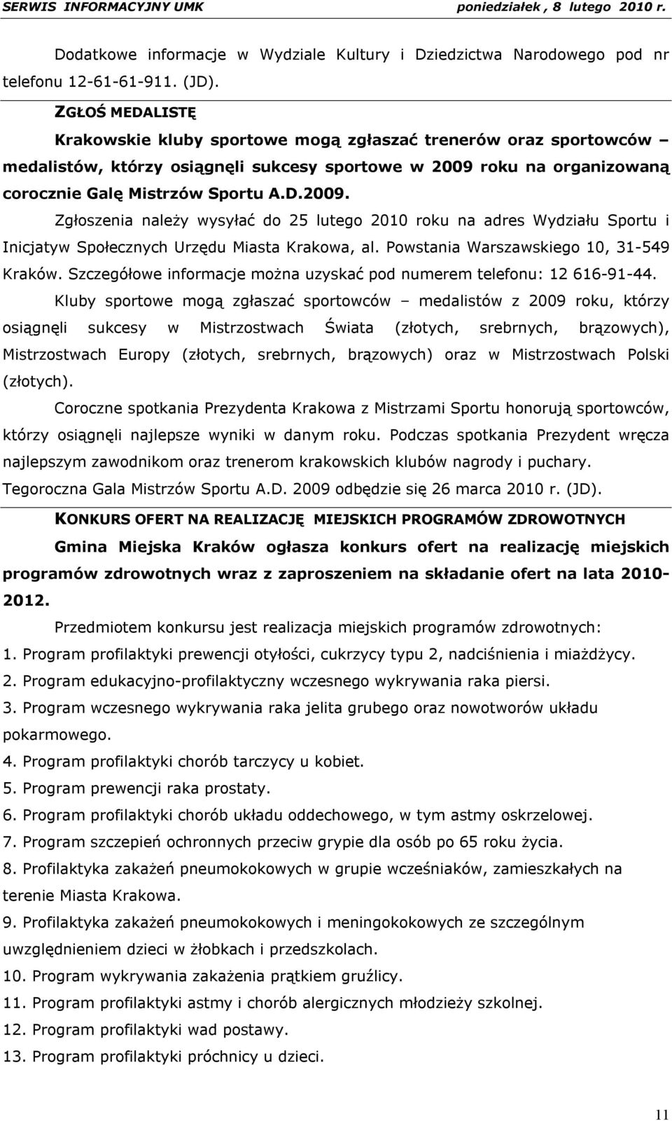 roku na organizowaną corocznie Galę Mistrzów Sportu A.D.2009. Zgłoszenia należy wysyłać do 25 lutego 2010 roku na adres Wydziału Sportu i Inicjatyw Społecznych Urzędu Miasta Krakowa, al.