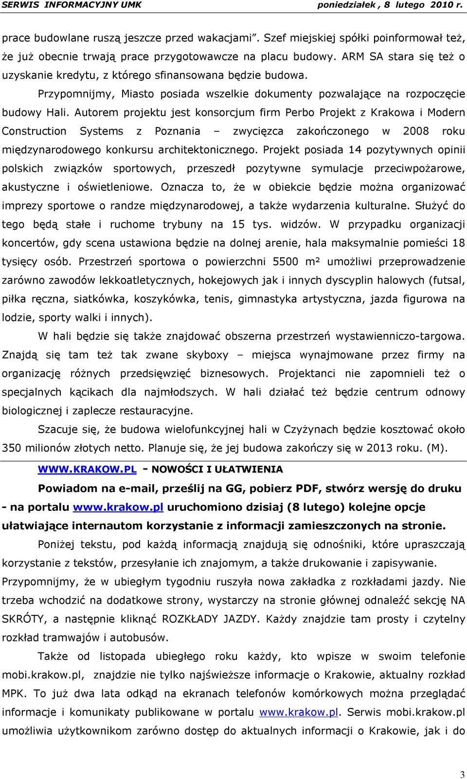 Autorem projektu jest konsorcjum firm Perbo Projekt z Krakowa i Modern Construction Systems z Poznania zwycięzca zakończonego w 2008 roku międzynarodowego konkursu architektonicznego.