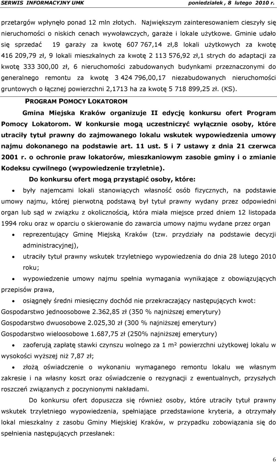 nieruchomości zabudowanych budynkami przeznaczonymi do generalnego remontu za kwotę 3 424 796,00,17 niezabudowanych nieruchomości gruntowych o łącznej powierzchni 2,1713 ha za kwotę 5 718 899,25 zł.