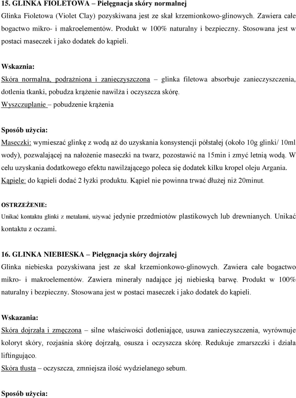 Wskaznia: Skóra normalna, podrażniona i zanieczyszczona glinka filetowa absorbuje zanieczyszczenia, dotlenia tkanki, pobudza krążenie nawilża i oczyszcza skórę.