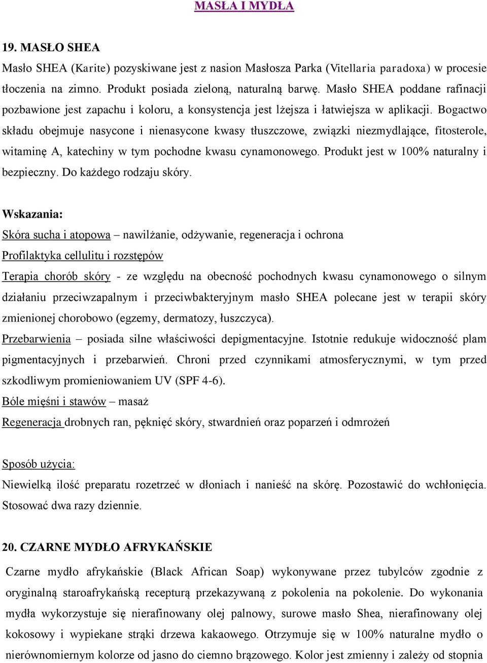 Bogactwo składu obejmuje nasycone i nienasycone kwasy tłuszczowe, związki niezmydlające, fitosterole, witaminę A, katechiny w tym pochodne kwasu cynamonowego.