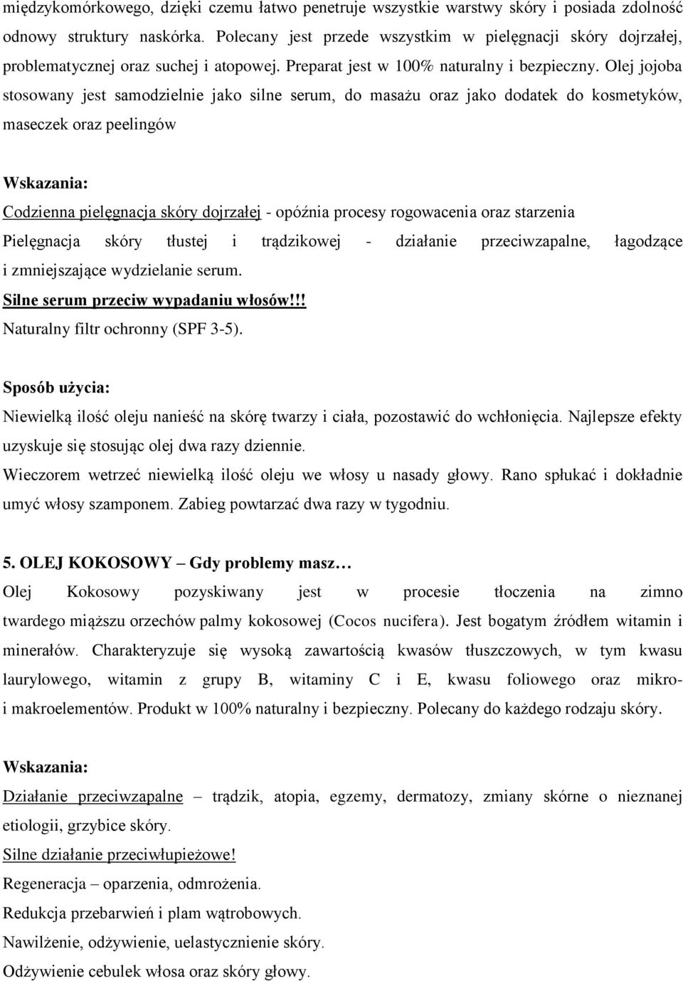 Olej jojoba stosowany jest samodzielnie jako silne serum, do masażu oraz jako dodatek do kosmetyków, maseczek oraz peelingów Codzienna pielęgnacja skóry dojrzałej - opóźnia procesy rogowacenia oraz