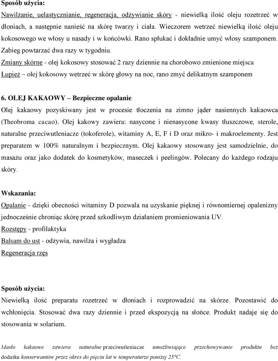 Zmiany skórne - olej kokosowy stosować 2 razy dziennie na chorobowo zmienione miejsca Łupież olej kokosowy wetrzeć w skórę głowy na noc, rano zmyć delikatnym szamponem 6.