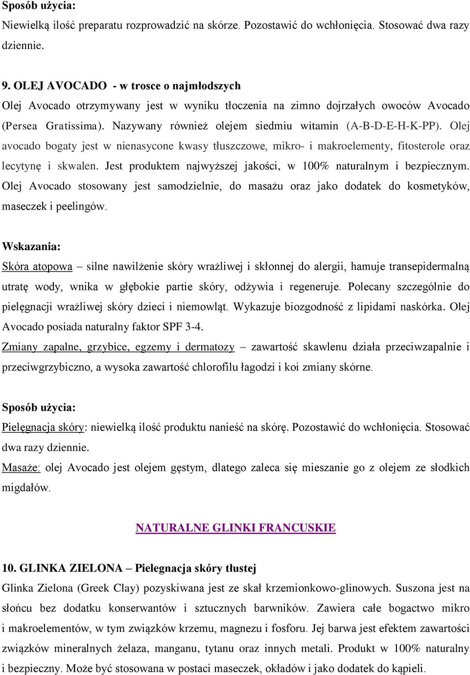 Nazywany również olejem siedmiu witamin (A-B-D-E-H-K-PP). Olej avocado bogaty jest w nienasycone kwasy tłuszczowe, mikro- i makroelementy, fitosterole oraz lecytynę i skwalen.