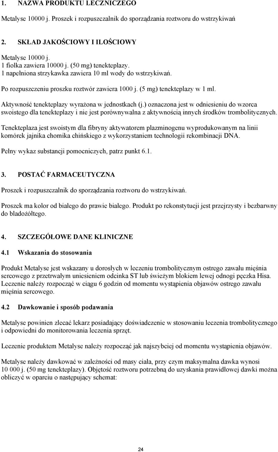 Aktywność tenekteplazy wyrażona w jednostkach (j.) oznaczona jest w odniesieniu do wzorca swoistego dla tenekteplazy i nie jest porównywalna z aktywnością innych środków trombolitycznych.