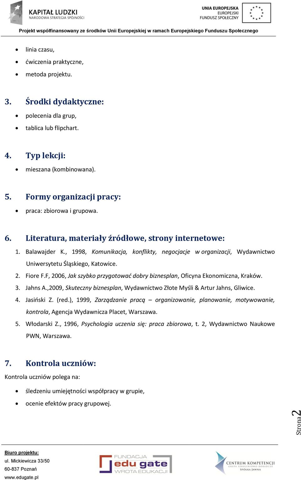 , 1998, Komunikacja, konflikty, negocjacje w organizacji, Wydawnictwo Uniwersytetu Śląskiego, Katowice. 2. Fiore F.F, 2006, Jak szybko przygotować dobry biznesplan, Oficyna Ekonomiczna, Kraków. 3.