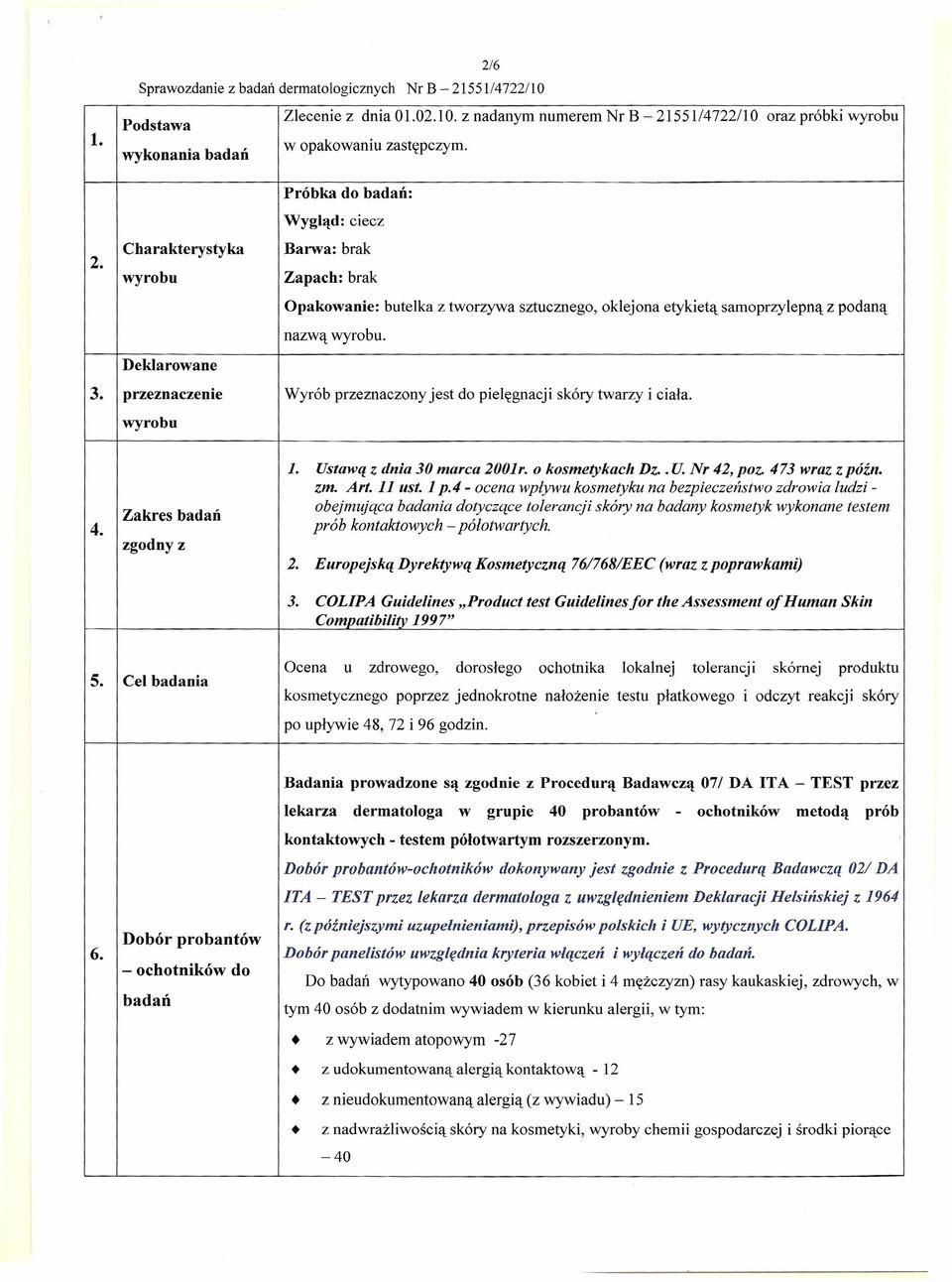 przeznaczenie wyrobu Wyrob przeznaczony jest do pielegnacji skory twarzy i ciala. 4. Zakres zgodny z 1. Ustawa z dnla 30 marca 2001 r. 0 kosmetykach Dz:. U. Nr 42, poz: 473 wraz z poin. zm. Art.