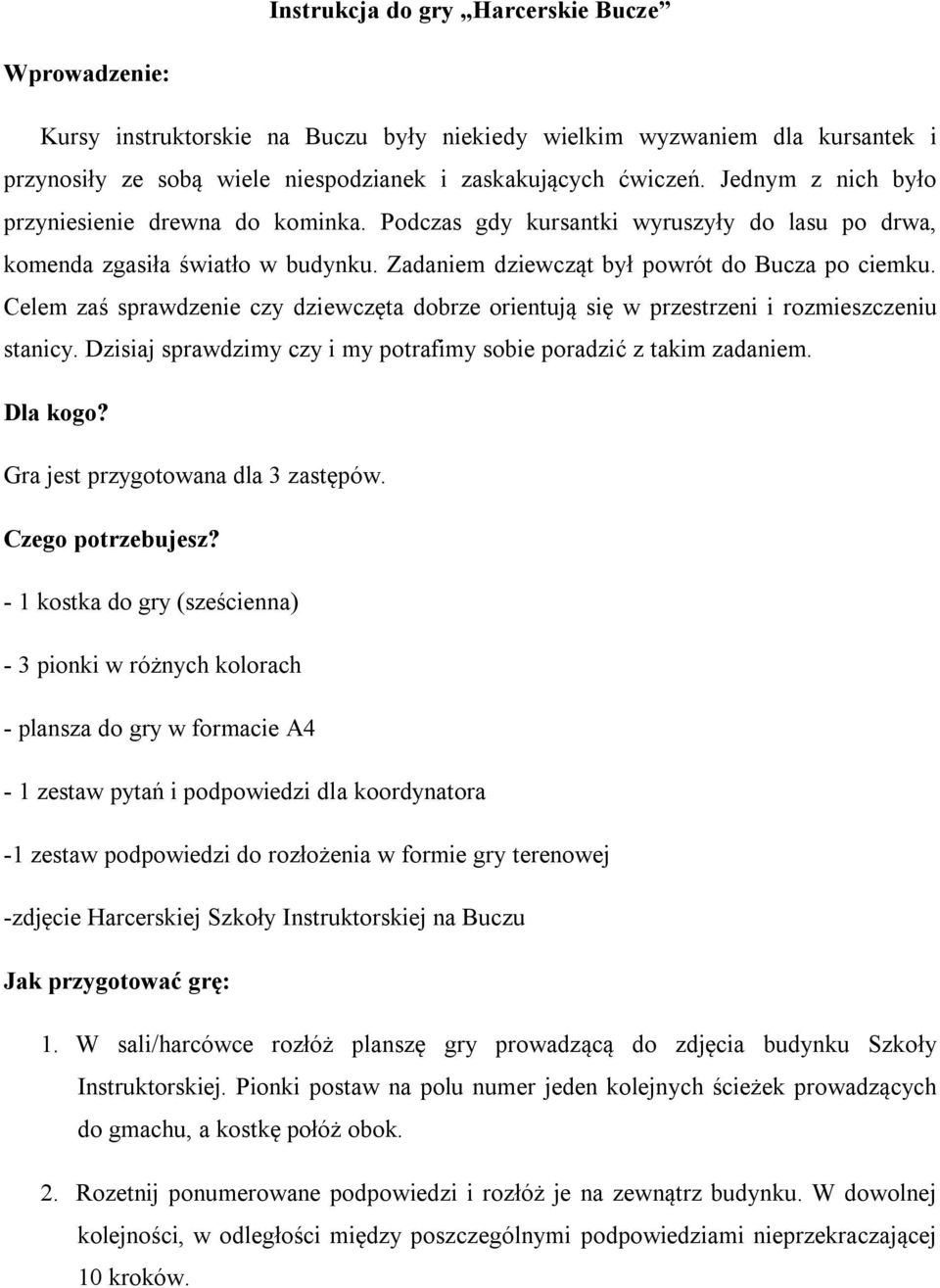 Celem zaś sprawdzenie czy dziewczęta dobrze orientują się w przestrzeni i rozmieszczeniu stanicy. Dzisiaj sprawdzimy czy i my potrafimy sobie poradzić z takim zadaniem. Dla kogo?