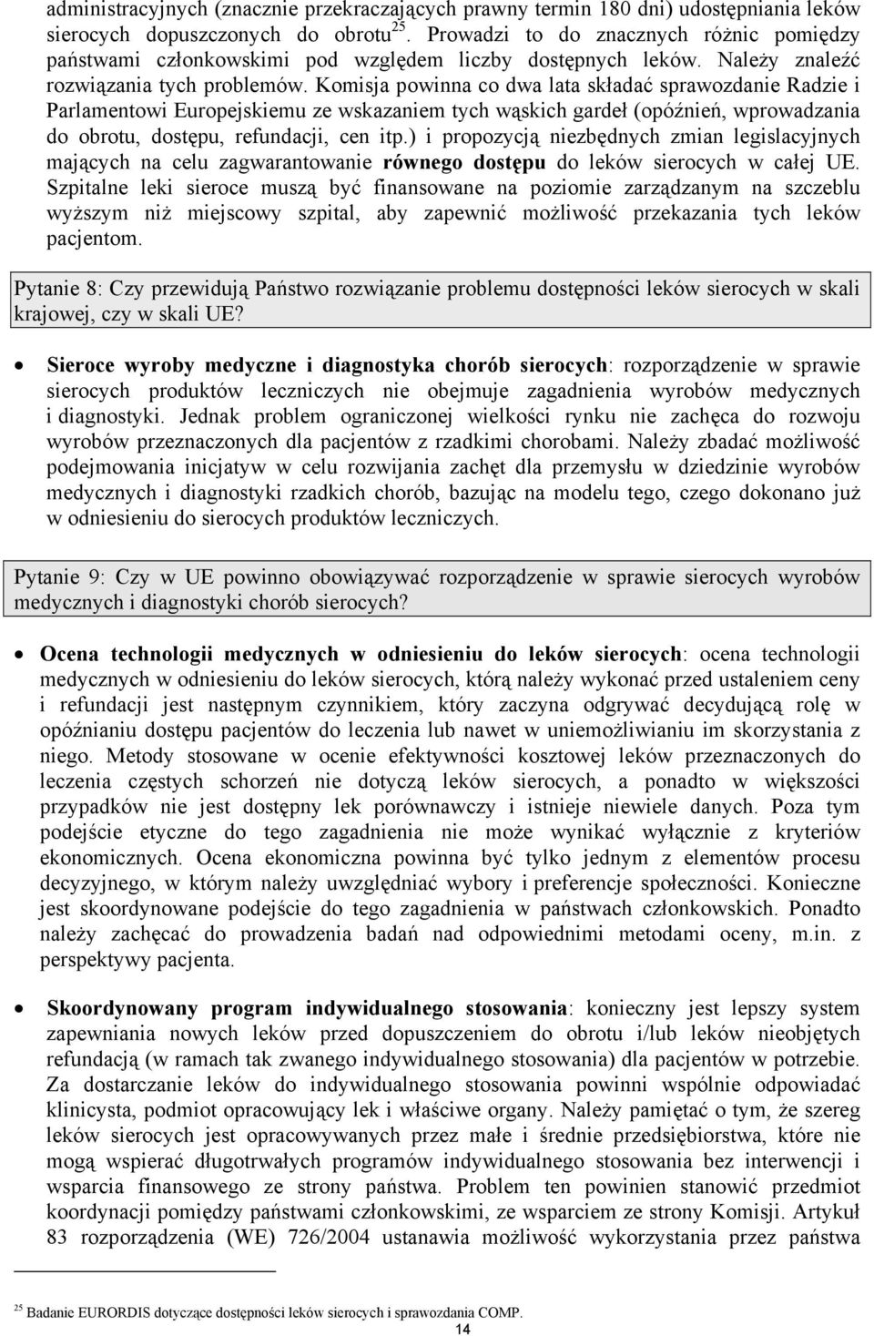 Komisja powinna co dwa lata składać sprawozdanie Radzie i Parlamentowi Europejskiemu ze wskazaniem tych wąskich gardeł (opóźnień, wprowadzania do obrotu, dostępu, refundacji, cen itp.