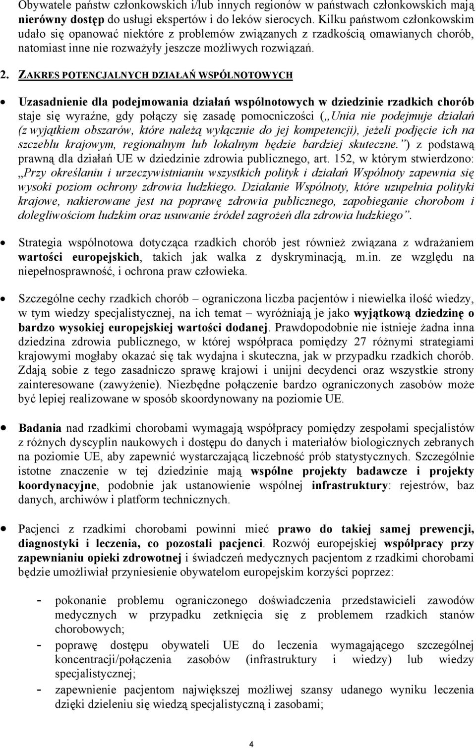 ZAKRES POTENCJALNYCH DZIAŁAŃ WSPÓLNOTOWYCH Uzasadnienie dla podejmowania działań wspólnotowych w dziedzinie rzadkich chorób staje się wyraźne, gdy połączy się zasadę pomocniczości ( Unia nie