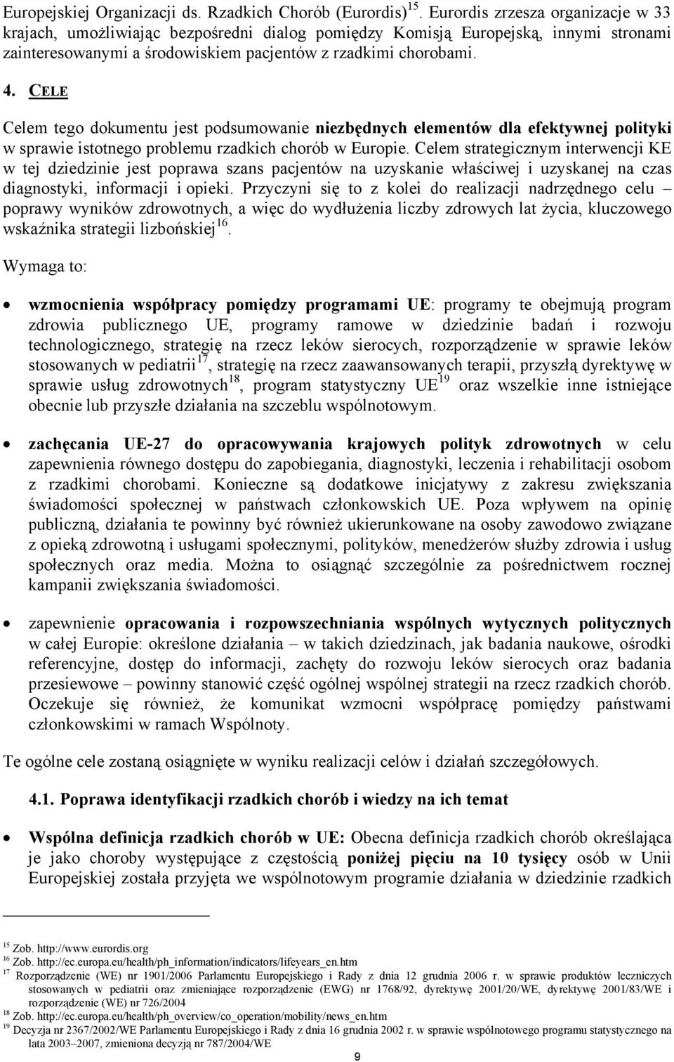 CELE Celem tego dokumentu jest podsumowanie niezbędnych elementów dla efektywnej polityki w sprawie istotnego problemu rzadkich chorób w Europie.