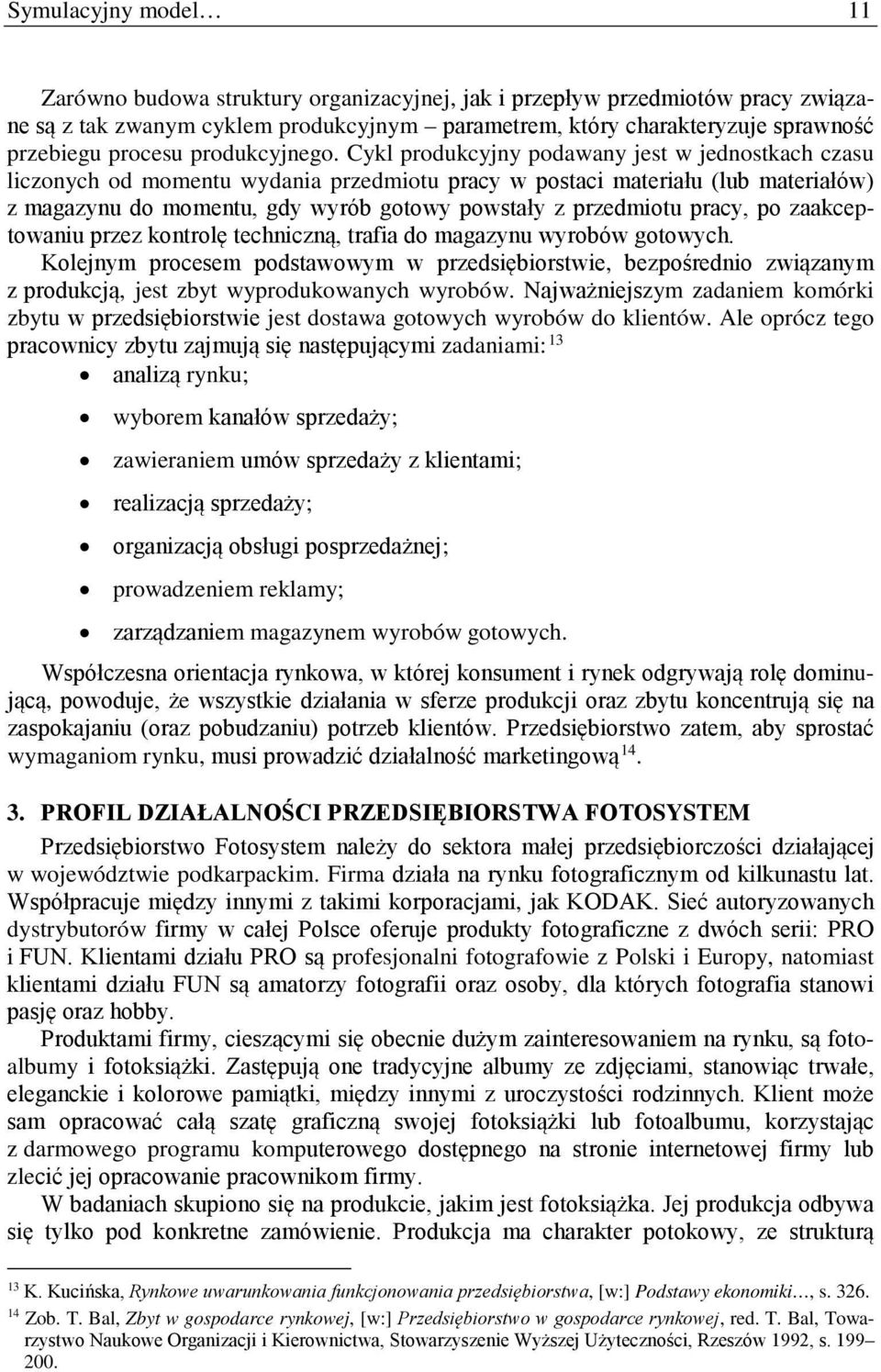 Cykl produkcyjny podawany jest w jednostkach czasu liczonych od momentu wydania przedmiotu pracy w postaci materiału (lub materiałów) z magazynu do momentu, gdy wyrób gotowy powstały z przedmiotu